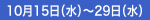 10月15日（水）～29日（水）