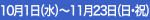10月1日（水）～11月23日（日・祝）