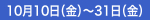 10月10日（金）～31日（金）