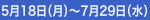5月18日（月）～7月29日（水）