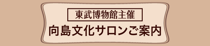 東武博物館主催 向島文化サロンのご案内